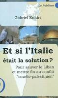 Et si l'Italie était la solution ? : pour sauver le Liban et mettre fin au conflit israélo-palestinien