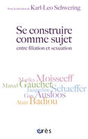 Se construire comme sujet entre filiation et sexuation, autour de Guy Ausloos, Alain Badiou, Marcel Gauchet, Marika Moisseeff, Jacqueline Schaeffer