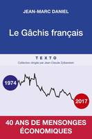 Le gâchis français / 40 ans de mensonges économiques