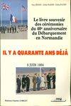 6 juin 1984 : Il y a quarante ans déjà : le livre souvenir des cérémonies du 40e anniversaire du débarquement en Normandie, il y a quarante ans déjà