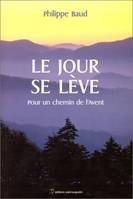 Le jour se lève : Pour un chemin de l'Avent, pour un chemin de l'Avent