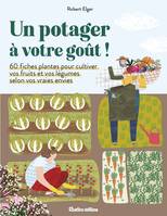 Un potager à votre goût !, 60 fiches plantes pour cultiver vos fruits et vos légumes selon vos vraies envies