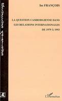 La question cambodgienne dans les relations internationales de 1979 à 1993
