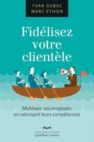 Fidélisez votre clientèle, Mobilisez vos employés en valorisant leurs compétences