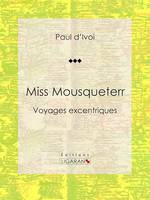 Miss Mousqueterr, Voyages excentriques