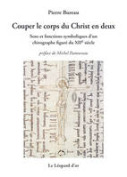 Couper le corps du Christ en deux, Sens et fonctions symboliques d'un chirographe figuré au xiie siècle