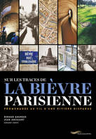 Sur les traces de la Bièvre parisienne, Promenades au fil d'une rivière disparue