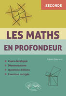 Les Maths en profondeur - Seconde, Cours développé - Démonstrations - Questions d'élèves - Exercices corrigés