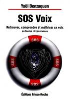 SOS VOIX, retrouver, comprendre et maî̂triser sa voix en toutes circonstances