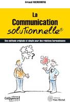 La communication solutionnelle, Une méthode originale et simple pour des relations harmonieuses