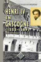 Henri IV en Gascogne (1553-1589) essai historique