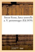 Soeur Fesne, farce nouvelle a. V. personnages