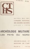 Archéologie militaire : les pays du nord, Actes du 101e Congrès national des sociétés savantes, Lille, 1976