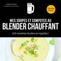 Mes soupes et compotes au Blender chauffant - 140 recettes faciles et rapides !