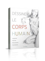 Dessiner le corps humain, Anatomie - Portrait - Mouvement - Expressions