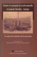 L’histoire et le patrimoine de la société industrielle en Languedoc-Roussillon - Catalogne, Les enjeux de la recherche et de la conservation