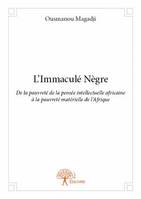 L’Immaculé Nègre, De la pauvreté de la pensée intellectuelle africaine à la pauvreté matérielle de l’Afrique