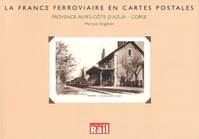 La France Ferroviaire en Cartes Postales. Provence-Alpes-Côte d'Azur-Corse, Provence-Alpes-Côte d'Azur, Corse