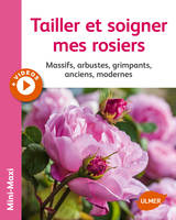 Tailler et soigner mes rosiers, Massifs, arbustes, grimpants, anciens, modernes