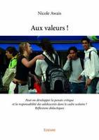 1, Aux valeurs ! - Tome 1, Peut-on développer la pensée critique et la responsabilité des adolescents dans le cadre scolaire ?Réflexions didactiques