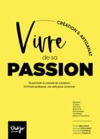 Vivre de sa passion, Création et Artisanat, 25 portraits & conseils de créateurs