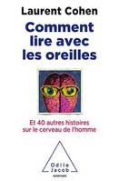 Comment lire avec les oreilles, Et 40 autres histoires sur le cerveau humain