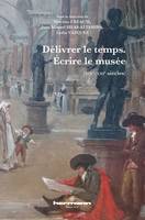 Délivrer le temps. Écrire le musée, (XIXe-XXIe siècles)