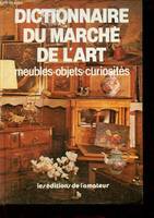 Dictionnaire du marché de l'art - Meubles,objets, curiosités - 1000 mots 100 articles 700 photos les prix., meubles, objets, curiosités...
