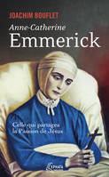 Anne-Catherine Emmerick, Celle qui partagea la Passion de Jésus