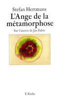 L’Ange de la métamorphose - Sur l’œuvre de Jan Fabre, sur l'oeuvre de Jean Fabre