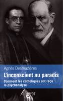 Linsconscient au Paradis. Comment les catholiques ont reçu la psychanalyse., Comment les catholiques ont reçu la psychanalyse