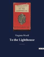To the Lighthouse, A 1927 novel by Virginia Woolf centered on the Ramsay family and their visits to the Isle of Skye in Scotland between 1910 and 1920.