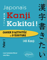 Japonais. Kanji Kakitai ! Cahier d’activités. Palier 1 (145 kanji)., cahier d'activités et d'écritures