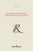 La parole incertaine : Montaigne en dialogue, Montaigne en dialogue