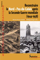 Reconstruire le Nord-Pas-de-Calais après la Seconde guerre mondiale
(1944-1958)