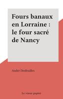 Fours banaux en Lorraine : le four sacré de Nancy