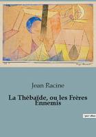 La Thébaïde, ou les Frères Ennemis