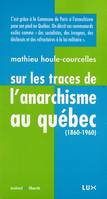 Sur les traces de lanarchisme au Québec (1860-1960), (1860-1960)