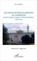 Les associations islamiques au Cameroun, Entre prosélytisme et développement - 1963-2016