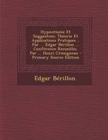 Hypnotisme Et Suggestion; Théorie Et Applications Pratiques .. Par ... Edgar Bérillon ... Confére...