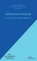 Créer pour éduquer, La place de la transdisciplinarité