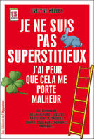 Je ne suis pas superstitieux - J'ai peur que ça me porte malheur, Dictionnaire des habitudes, gestes, traditions, symboles, objets, couleurs, nombres, animaux..