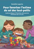 Pour favoriser l'estime de soi des tout-petits, NÉ, Guide pratique à l'intention des parents d'enfants de 0 à 6 ans