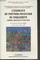 L'exercice du pouvoir financier du parlement, théorie, pratique et évolution - Collection droit public positif, théorie, pratique et évolution