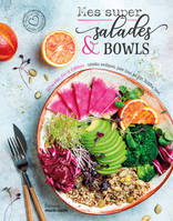 Mes super salades et bowls, 50 recettes d'ici et d'ailleurs : salades exotiques, poke bowl, bo bun, buddha bowl