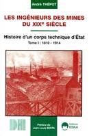 Les ingénieurs des mines du XIXe., Tome I, 1810-1914, Les ingénieurs des mines du XIXe siècle. Histoire d'un corps technique d'Etat. Tome 1 : 1810-1914, histoire d'un corps technique d'État