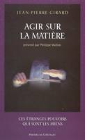 Agir sur la matière : Ces étranges pouvoirs qui sont les miens, ces étranges pouvoirs qui sont les miens