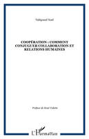 COOPÉRATION : COMMENT CONJUGUER COLLABORATION ET RELATIONS HUMAINES, comment conjuger collaboration et relations humaines