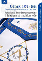 OITAR 1974-2014: Renaissance d'une franc-maçonnerie initiatique et traditionnelle, Renaissance d'une franc-maçonnerie initiatique et traditionnelle