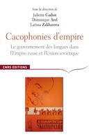 Cacophonies d'empires. Le gouvernement des langues dans l'empire russe et en Union soviétique, le gouvernement des langues dans l'Empire russe et l'Union soviétique